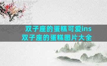 双子座的蛋糕可爱ins 双子座的蛋糕图片大全
